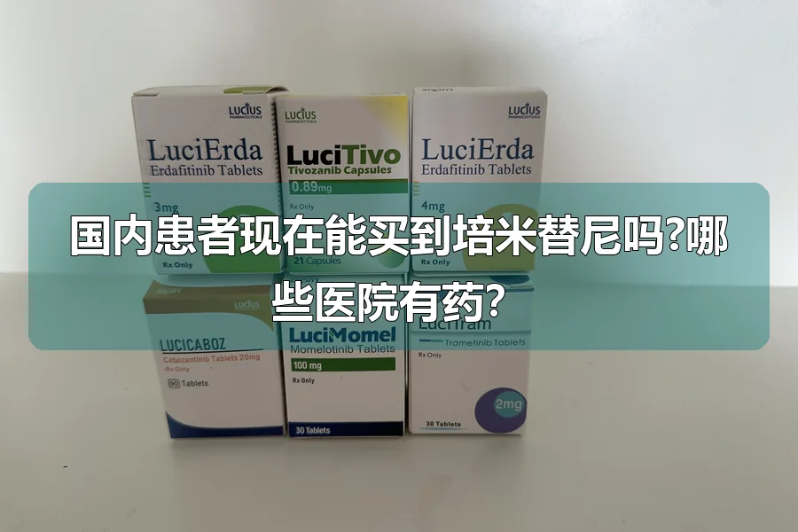 国内患者现在能买到培米替尼吗?哪些医院有药?